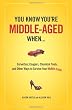 You Know You Are Middle Aged When...: Cougars, Corvettes, Chemical Peels, and Other Ways to Survive Your Midlife Crisi
