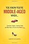 You Know You're Middle-Aged When...: Corvettes, Cougars, Chemical Peels, and Other Ways to Survive Your Midlife Crisis
