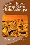 Fallen Heroes: Sixteen Master Villain Archetypes