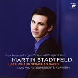 Was bedeutet eigentlich "wohltemperiert"? - Martin Stadtfeld �ber Johann Sebastian Bachs "Das Wohltemperierte Klavier"von "Martin Stadtfeld"