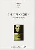 Théâtre choisi : Tome 5, Comédies crues (Tout le monde veut vivre ; Yakich et Poupatchée ; La putain de l\'Ohio)