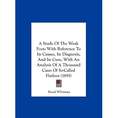 A Study Of The Weak Foot: With Reference To Its Causes, Its Diagnosis, And Its Cure, With... by Royal Whitman