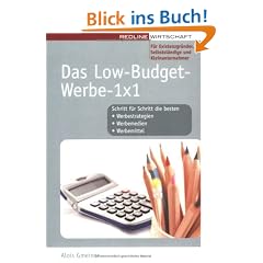 Das Low-Budget-Werbe-1 x 1 f�r Selbstst�ndige und Kleinunternehmer: Schritt f�r Schritt die besten Werbestrategien, Werbemedien, Werbemittel