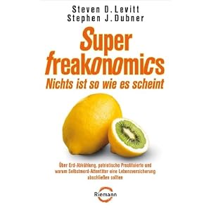 SuperFreakonomics - Nichts ist so wie es scheint: Über Erd-Abkühlung, patriotische Prostituierte und warum Selbstmord-Attentäter eine Lebensversicherung abschließen sollten
