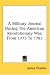 A Military Journal During The American Revolutionary War, From 1775 To 1783