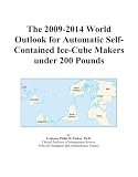 The 2009-2014 World Outlook for Automatic Self-Contained Ice-Cube Makers under 200 Pounds
