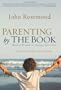 Parenting by The Book: Biblical Wisdom for Raising Your Child