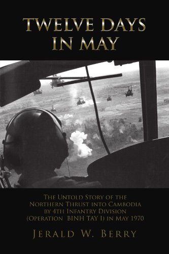 Twelve Days in May: The Untold Story of the Northern Thrust into Cambodia by 4th Infantry Division (Operation Binh Tay I) in May 1970