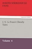 J. S. Le Fanu s Ghostly Tales: Volume 4