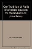 Our tradition of faith : a fresh look at the doctrinal emphases of the Methodist theological tradition