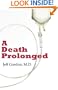 A Death Prolonged: Answers to difficult end-of-life issues like code status, living wills,do not resuscitate, and the excessive costs of terminal ... that leads to suffering and financial waste.