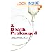 A Death Prolonged: Answers to difficult end-of-life issues like code status, living wills,do not resuscitate, and the excessive costs of terminal ... that leads to suffering and financial waste.