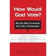 How Would God Vote?: Why the Bible Commands You to Be a Conservative by David Klinghoffer