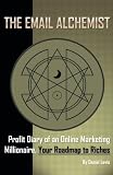 The Email Alchemist: Profit Diary of an Online Marketing Millionaire, Your Roadmap to Riches