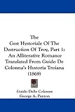 The Gest Hystoriale Of The Destruction Of Troy, Part 1: An Alliterative Romance Translated From Guido De Colonna's Hystoria Troiana (1869)