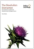 The devolution distraction : how Scotland's constitutional obsession leads to bad government