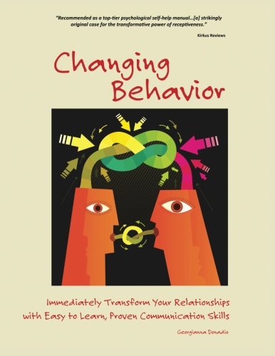 Changing Behavior: Immediately Transform Your Relationships with Easy-to-Learn, Proven Communication Skills