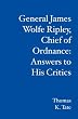 General James Wolfe Ripley, Chief of Ordnance: Answers to His Critics