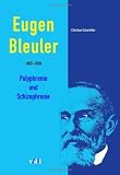 Eugen Bleuler (18571939): Polyphrenie und Schizophrenie - Christian Scharfetter