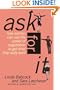 Ask For It: How Women Can Use the Power of Negotiation to Get What They Really Want