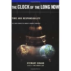 Clock Of the Long Now: Time and Responsibility: the Ideas Behind the World's Slowest Computer