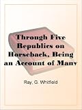 Through Five Republics on Horseback, Being an Account of Many Wanderings in South America