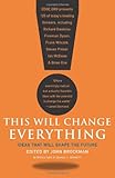 This Will Change Everything: Ideas That Will Shape the Future (Edge Question Series)