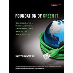 Foundations of Green IT: Consolidation, Virtualization, Efficiency, and ROI in the Data Center