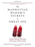The Manhattan Madam's Secrets to Great Sex: Expert Advice for Becoming the Best Lover He's Ever Had