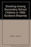 Smoking among secondary school children in 1996: Scotland : an enquiry carried out by Social Survey Division of ONS on behalf of the Scottish Office Department of Health