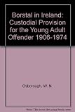 Borstal in Ireland : custodial provision for the young adult offender, 1906-1974