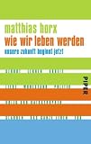 Wie wir leben werden: Unsere Zukunft beginnt jetzt - Matthias Horx