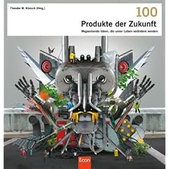 100 Produkte der Zukunft: Wegweisende Ideen, die unser Leben ver�ndern werden