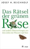 Das Rätsel der grünen Rose: ... und andere Überraschungen aus dem Leben der Pflanzen und Tiere