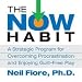 The Now Habit: (An Unabridged Production)[7-CD Set]; (A Strategic Program for Overcoming Procrastination and Enjoying Guilt-Free Play)