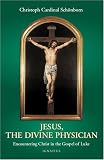 Jesus, The Divine Physician: Reflections on the Gospel During The Year of Luke