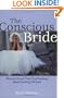 The Conscious Bride: Women Unveil Their True Feelings about Getting Hitched (Women Talk About)