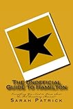 The Unofficial Guide to Hamilton: Everything You Need to Know about the Hit Broadway Musical! The Unofficial Guide to Hamilton: Everything You Need to Know about the Hit Broadway Musical!