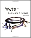 Pewter: Designs and Techniques