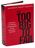 Ross`s 2009 Too Big to Fail The Inside Story of How Wall Street and Washington Fought (Too Big to Fail The Inside Story of How Wall Street and Washington Fought to Save the Financial System---and Themselves by Andrew Ross Sorkin)