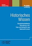 Produkt-Bild: Historisches Wissen: Geschichtsdidaktische Erkundungen zu Art, Tiefe und Umfang f&uuml;r das historische Lernen