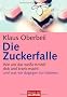 Die Zuckerfalle: Wie uns das wei�e Kristall dick und krank macht - und was wir dagegen tun k�nnen