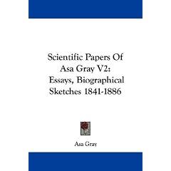 Scientific Papers Of Asa Gray V2: Essays, Biographical Sketches 1841-1886