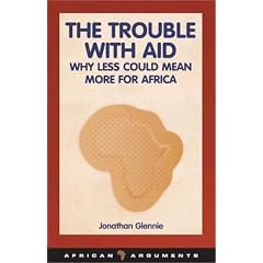 The Trouble with Aid: Why Less Could Mean More for Africa (African Arguments)