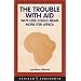 The Trouble with Aid: Why Less Could Mean More for Africa (African Arguments)