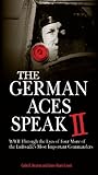 The German Aces Speak II: World War II Through the Eyes of Four More of the Luftwaffe's Most Important Commanders