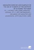 Graduated Exercises and Examples for the Use of Students of the Institute of Actuaries' Text-Book: Pt.  I. Interest (Including Annuities - Certain). Pt. ... and Assurances). With Solutions (1889)