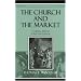 The Church and the Market: A Catholic Defense of the Free Economy (Studies in Ethics and Economics)