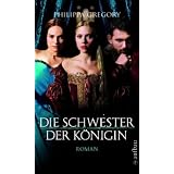 Die Schwester der K�nigin: Romanvon "Philippa Gregory"