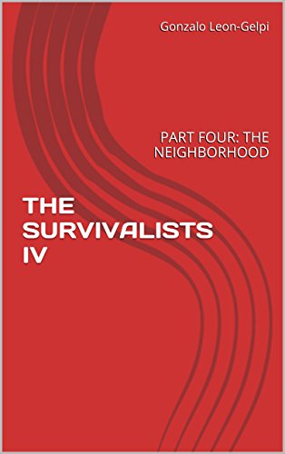 THE SURVIVALISTS IV: PART FOUR: THE NEIGHBORHOOD, by Gonzalo Leon-Gelpi THE SURVIVALISTS IV: PART FOUR: THE NEIGHBORHOOD, by Gonzalo Leon-Gelpi